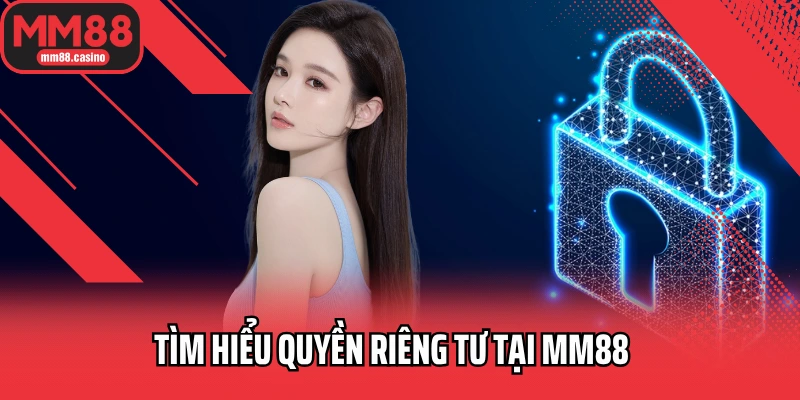 Tìm hiểu quyền riêng tư tại MM88 Tìm hiểu quyền riêng tư tại MM88